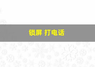 锁屏 打电话